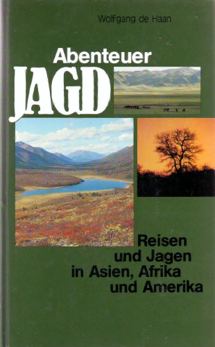 Abenteuer Jagd - Reisen und Jagen in Asien, Afrika und Amerika