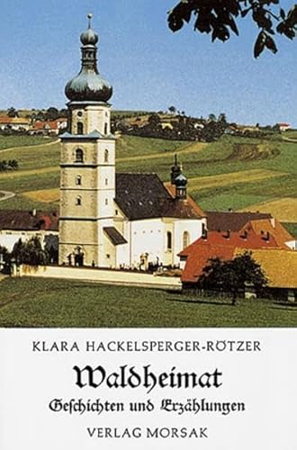 Waldheimat: Geschichten und Erzählungen - Hackelsperger-Rötzer, Klara