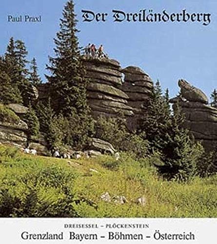 Der Dreiländerberg. Grenzland Bayern - Böhmen - Österreich. Mit einem naturkundlichen Beitrag v. Helmut Linhard - Praxl, Paul