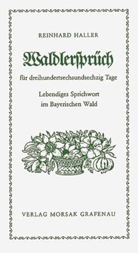 Waldlersprüch für dreihundertsechsundsechzig Tage : lebendiges Sprichwort im Bayer. Wald. - Haller, Reinhard