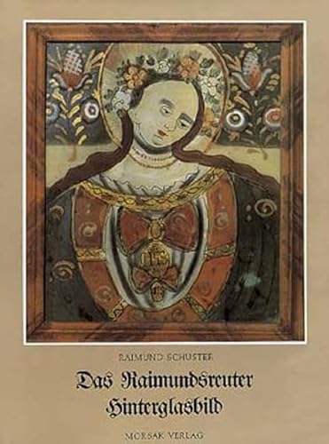 9783875532371: Das Raimundsreuter Hinterglasbild: Geschichte der Raimundsreuter Hinterglasmalerei und ihres Einflussgebietes (German Edition)