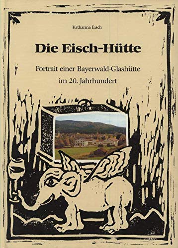 Imagen de archivo de Die Eisch-Htte: Portrait einer Bayerwald-Glashtte im 20. Jahrhundert a la venta por medimops