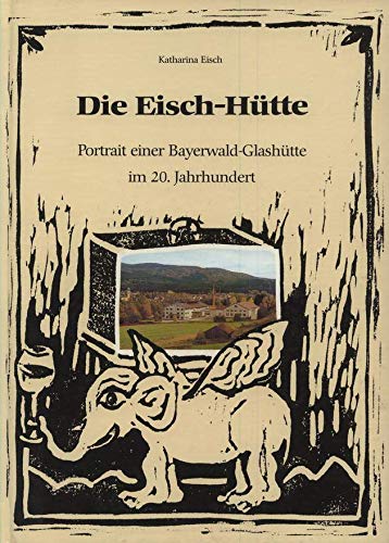9783875533187: Die Eisch-Htte: Portrait einer Bayerwald-Glashtte im 20. Jahrhundert