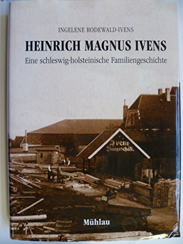 Heinrich Magnus Ivens : eine schleswig-holsteinische Familiengeschichte. Ingelene Rodewald-Ivens