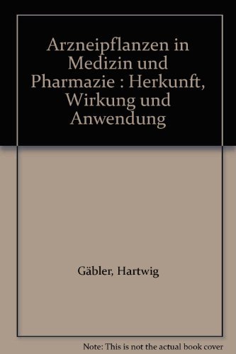 Arzneipflanzen in Medizin und Pharmazie: Herkunft, Wirkung, Anwendung