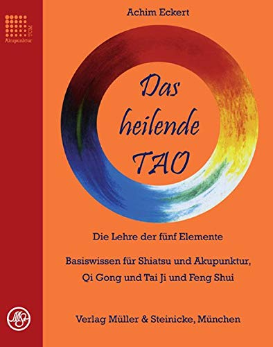 9783875692013: Das heilende TAO: Die Lehre der fnf Elemente. Basiswissen fr Shiatsu und Akupunktur, Qi Gong, Tai Ji und Feng Shui