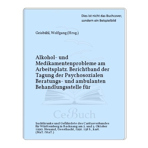 Alkohol- und Medikamentenprobleme am Arbeitsplatz. Berichtband der Tagung der Psychosozialen Bera...