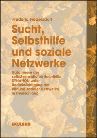 Stock image for Sucht, Selbsthilfe Und Soziale Netzwerke: Katamnese Der Selbstverwalteten Suchthilfe Synanon Unter Berucksichtigung Der Bildung Sozialer Netzwerke in for sale by Fachbuch-Versandhandel