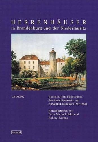 Herrenhäuser in Brandenburg und der Niederlausitz. Kommentierte Neuausgabe des Ansichtenwerks von Alexander Duncker (1857-1883). - Hahn, Peter-Michael und Lorenz, Hellmut (Hrsg.)