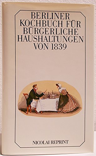 Berliner Kochbuch für bürgerliche Haushaltungen von 1839 Einf. von Ursula Fabian - Schreiber, Marie