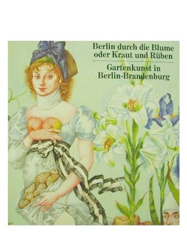 Beispielbild fr Berlin durch die Blume oder Kraut und Rben. Gartenkunst in Berlin- Brandenburg zum Verkauf von medimops