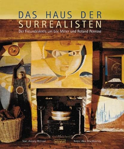 Das Haus der Surrealisten: Der Freundeskreis um Lee Miller und Roland Penrose - Antony Penrose