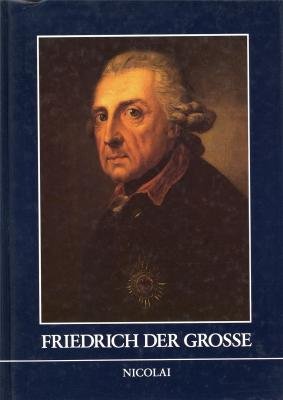 Friedrich der Grosse : Ausstellung d. Geheimen Staatsarchivs Preuss. Kulturbesitz anlässl. d. 200...