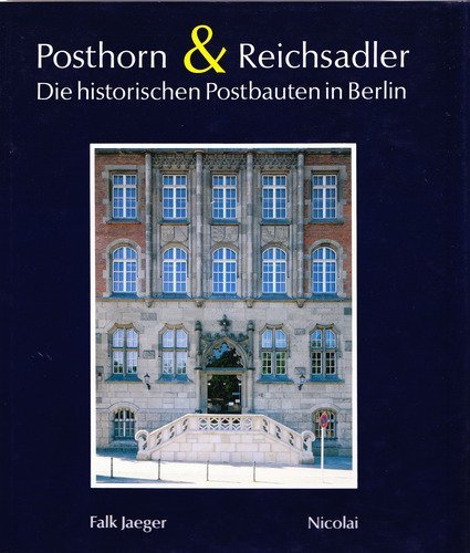 Posthorn & Reichsadler. Die historischen Postbauten in Berlin. Fotos Reinhard Görner - Jaeger, Falk und Reinhard Görner