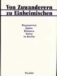 Beispielbild fr Von Zuwanderern zu Einheimischen - Hugenotten, Juden, Bhmen, Polen in Berlin. zum Verkauf von Antiquariat Librarius
