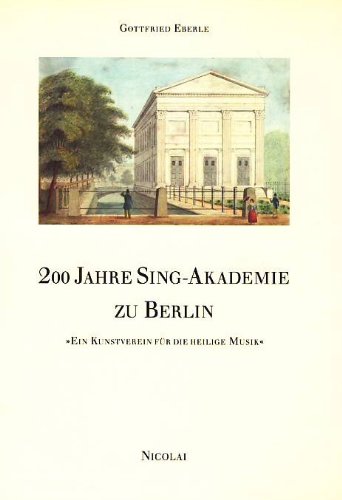 200 Jahre Sing-Akademie zu Berlin : ein Kunstverein für die heilige Musik. - Eberle, Gottfried