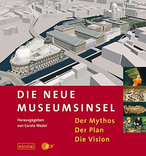 Die neue Museumsinsel. Der Mythos, der Plan, die Vision. Vorwort Julian Nida-Rümelin. ZDF / 3sat. - Wedel, Carola (Hg.)