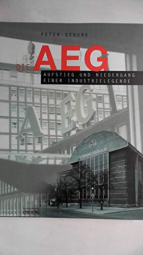 Die AEG: Aufstieg und Niedergang einer Industrielegende.