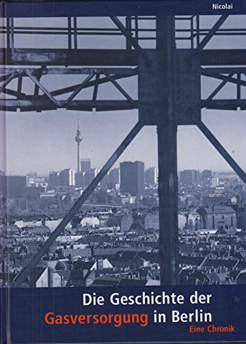 Die Geschichte der Gasversorgung in Berlin. Eine Chronik eine Chronik