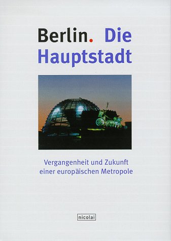 Beispielbild fr Berlin. Die Hauptstadt. Vergangenheit und Zukunft einer europischen Metropole. zum Verkauf von Bernhard Kiewel Rare Books