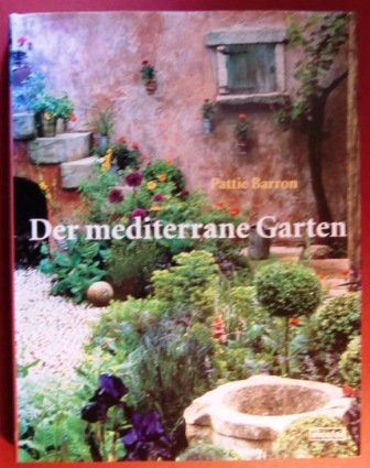 Der mediterrane Garten. der eigene Garten im mediterranen Stil: paradiesisch - pflegeleicht - tro...