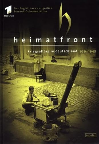 Heimatfront : Kriegsalltag in Deutschland 1939-1945. Das Begleitbuch zur großen ARD-Fernseh-Dokum...