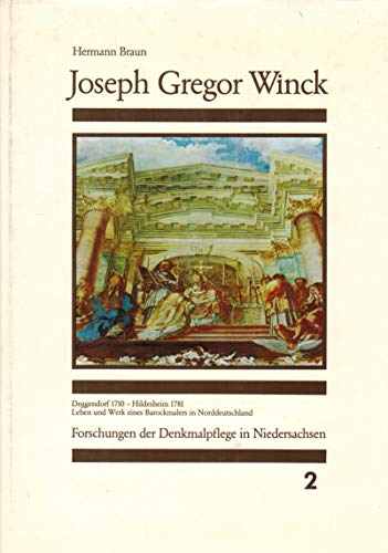 Joseph Gregor Winck. Deggendorf 1710 - Hildesheim 1781. Leben u. Werk e. Barockmalers in Norddeut...