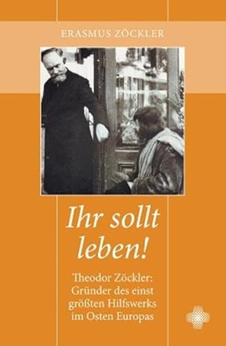 Beispielbild fr Ihr sollt leben!: Theodor Zckler: Grnder des einst grten Hilfswerks im Osten Europas zum Verkauf von medimops