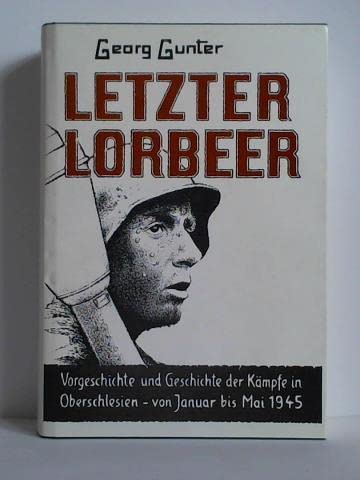 Beispielbild fr Letzter Lorbeer - Vorgeschichte und Geschichte der Kmpfe in Oberschlesien - von Januar bis Mai 1945 zum Verkauf von medimops