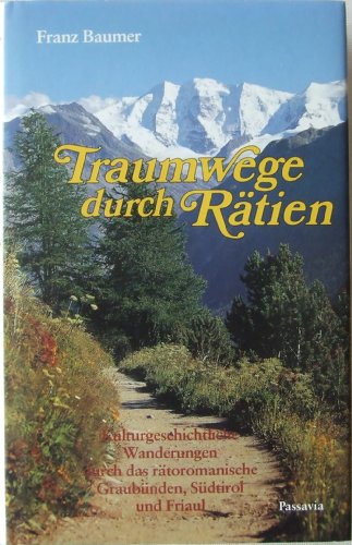 Traumwege durch Rätien : Kulturgeschichtliche Wanderungen im rätoromanischen Graubünden, Südtirol...