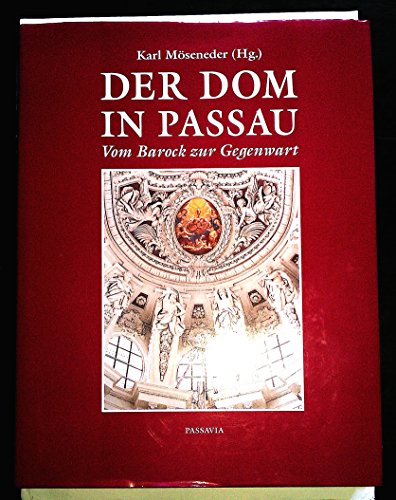 Der Dom in Passau. Vom Barock bis zur Gegenwart.