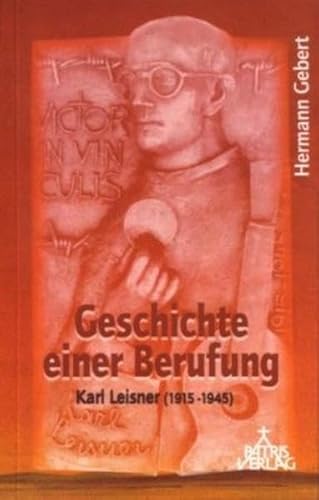 Beispielbild fr Geschichte einer Berufung: Karl Leisner (1915-1945) zum Verkauf von medimops