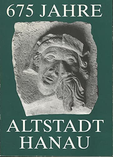 675 Jahre Altstadt Hanau. Festschrift zum Stadtjubiläum und Katalog zur Ausstellung im Historisch...