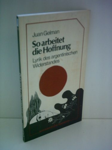 Beispielbild fr So arbeitet die Hoffnung Lyrik des argentinischen Widerstandes zum Verkauf von Gerald Wollermann