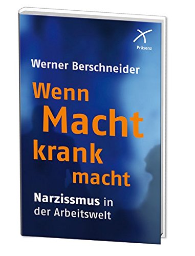 Wenn Macht krank macht: Narzissmus in der Arbeitswelt - Werner Berschneider
