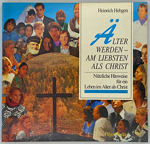 9783876370460: lter werden - am liebsten als Christ: Ntzliche Hinweise fr ein Leben im Alter als Christ - Hebgen, Heinrich