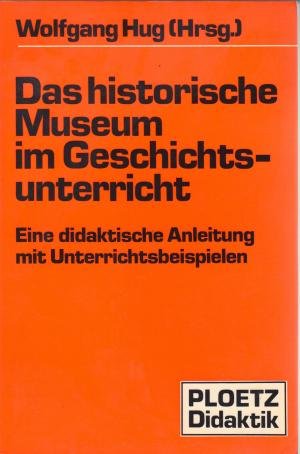 Stock image for Das historische Museum im Geschichtsunterricht. Eine didaktische Anleitung mit Unterrichtsbeispielen for sale by Versandantiquariat Felix Mcke