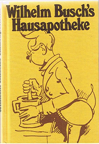 WILHELM BUSCH S HAUSAPOTHEKE. 328 Lebensweisheiten, Ratschläge u. unfehlbare Rezepte - Busch, Wilhelm; [Hrsg.]: Gööck, Roland