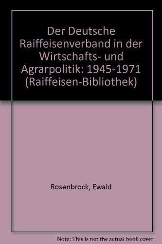 Der deutsche Raiffeisenverband in der Wirtschafts- und Agrarpolitik 1945 - 1971