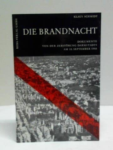 Die Brandnacht. Dokumente von der Zerstörung Darmstadts am 11. September 1944