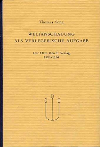 Weltanschauung als verlegerische Aufgabe: Der Otto Reichl Verlag 1909-1954 - Thomas, Seng,