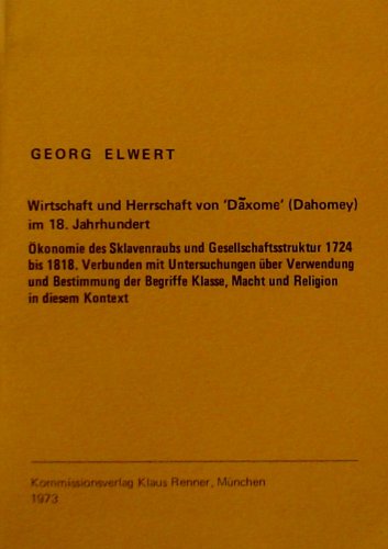 9783876730332: Wirtschaft und Herrschaft von 'Dxome' (Dahome) im 18. Jahrhundert: konomie des Sklavenraubs und Gesellschaftsstruktur 1724 bis 1818. Verbunden mit Untersuchungen ber Verwendung und Bestimmung ...