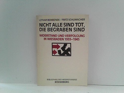 Nicht alle sind tot, die begraben sind : Widerstand u. Verfolgung in Wiesbaden 1933 - 1945. - Bembenek, Lothar und Fritz Schumacher