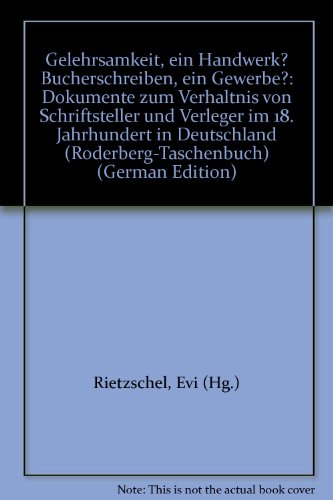 Gelehrsamkeit ein Handwerk  Bücherschreiben ein Gewerbe . Dokumente zum Verhältnis von Schriftste...