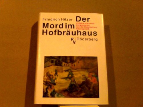 Der Mord im Hofbräuhaus. Unbekanntes und Vergessenes aus der Baierischen Räterepublik - Hitzer, Friedrich