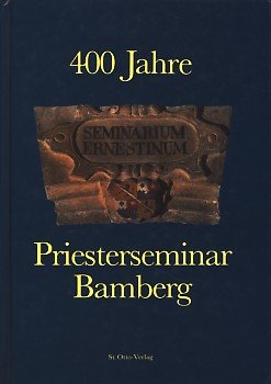 Seminarium Ernestinum. 400 Jahre Priesterseminar Bamberg