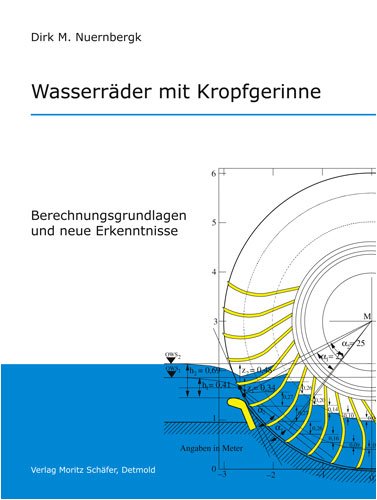 Wasserräder mit Kropfgerinne: Berechnungsgrundlagen und neue Erkenntnisse Nuernbergk, Dirk M - Dirk M Nuernbergk