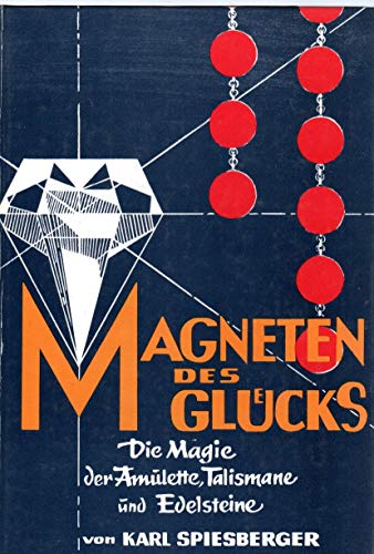 Magneten des Glückes: Die Magie der Amulette, Talismane und Edelsteine - Spiesberger Karl