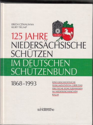 125 Jahre Niedersächsische Schützen im Deutschen Schützenbund 1868-1993: Eine geschichtliche Dokumentation über das Deutsche Schützenwesen im niedersächsischen Raum