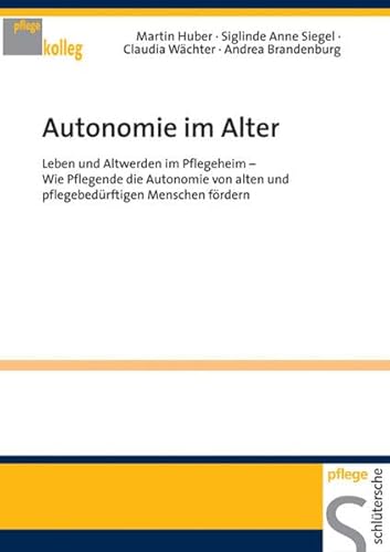 Stock image for Autonomie im Alter: Leben und Altwerden im Pflegeheim Wie Pflegende die Autonomie von alten und pflegebedrftigen Menschen frdern for sale by medimops